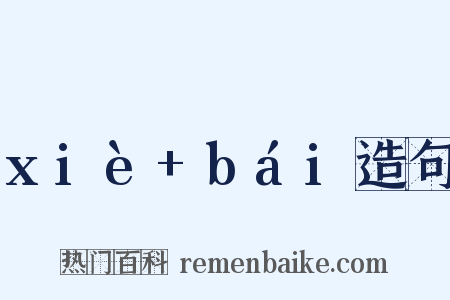 xiè+bái造句是什么意思的图片